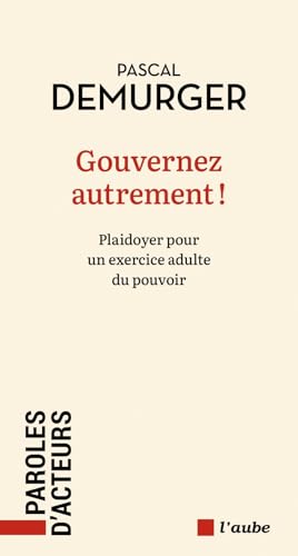 Gouverner autrement !: Plaidoyer pour un exercice adulte du pouvoir