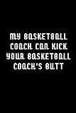 Basketball journal - My Basketball Coach Can Kick your Basketball Coach's Butt: cover -lined 120 pages writing notebook diary
