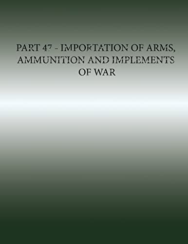 Part 47 - Importation of Arms, Ammunition and Implements of War
