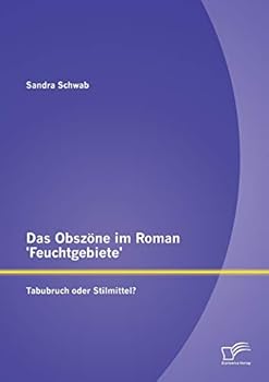 Paperback Das Obszöne im Roman 'Feuchtgebiete': Tabubruch oder Stilmittel? [German] Book