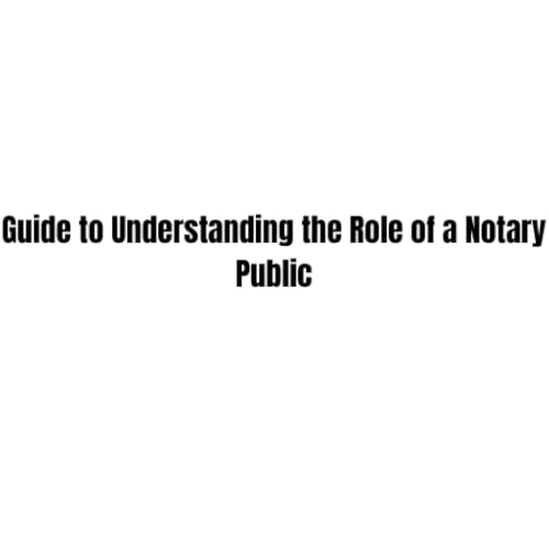 Guide to Understanding the Role of a Notary Public