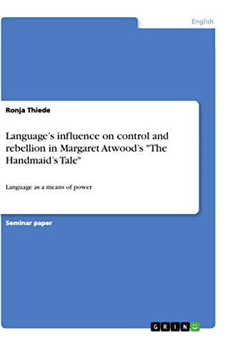 Language's influence on control and rebellion in Margaret Atwood's "The Handmaid's Tale": Language as a means of power
