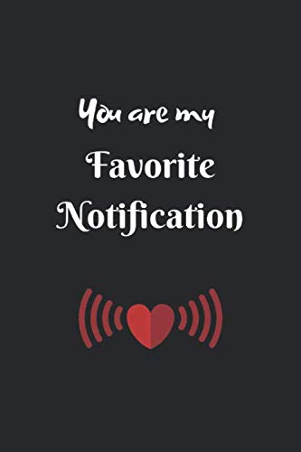 You are my Favorite Notification: Notebook for Gift | Valentine's day, Birthday, Wedding or Anniversary. Paperback – 3 Jun. 2020