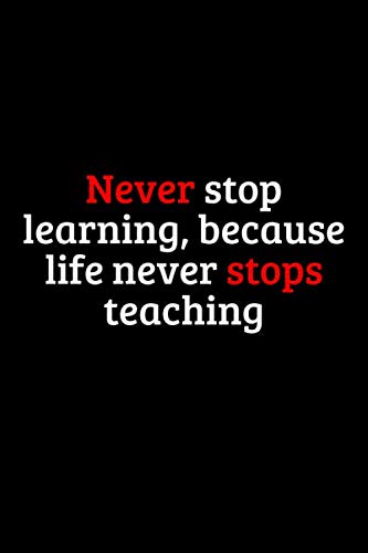 Never stop learning, because life never stops teaching. Funny notebook for work, office. Idea With Funny Saying On Cover: Funny office notebook, great gift 6x9 120 pages (Funny Home Office Journal)