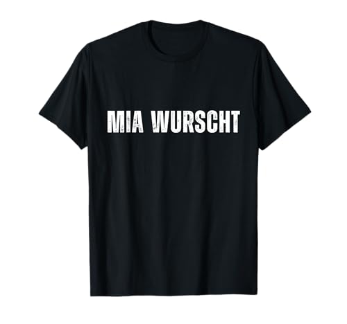 Mia wurscht Mir egal Mir Wurscht Bayern Mundart Dialekt T-Shirt