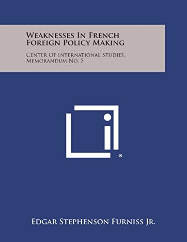 Weaknesses in French Foreign Policy Making: Center of International Studies, Memorandum No. 5