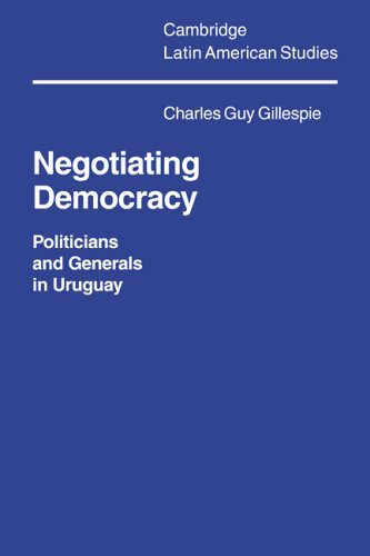 Negotiating Democracy: Politicians and Generals in Uruguay (Cambridge Latin American Studies)