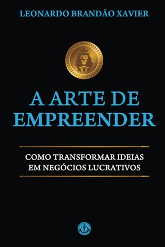 A Arte de Empreender: Como Transformar Ideias em Negócios Lucrati...