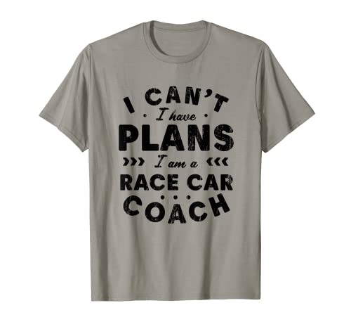 I Can't I Have Plans Race Car Coach Funny Auto Racing Humor T-Shirt