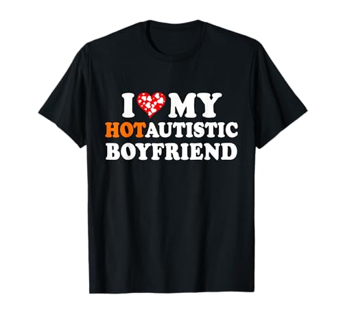 I Love My Hot Autistic Boyfriend T-Shirt