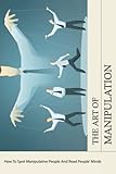  The Art Of Manipulation: How To Spot Manipulative People And Read People\' Minds