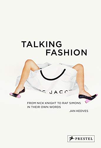 Talking Fashion: From Nick Knight to Raf Simons in Their Own Words by Jan Kedves (Illustrated, 30 Sep 2013) Hardcover