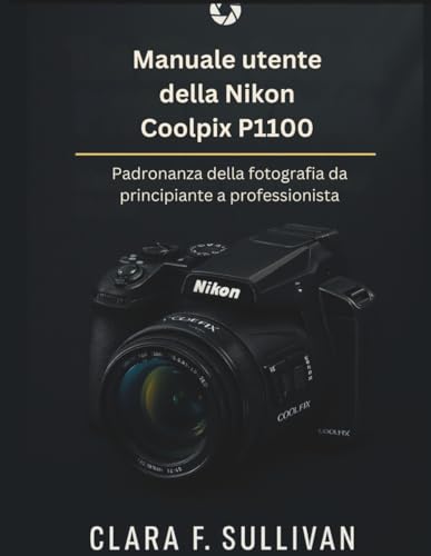 Manuale utente della Nikon Coolpix P1100: Padronanza della fotografia da principiante a professionista