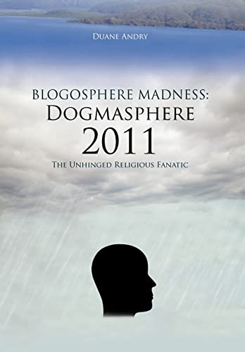 Blogosphere Madness: Dogmasphere 2011: The Unhinged Religious Fanatic