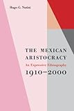  The Mexican Aristocracy: An Expressive Ethnography, 1910–2000 (English Edition)