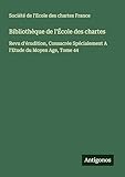  Bibliothèque de l\'École des chartes: Revu d\'érudition, Consacrée Spécialement A l\'Etude du Moyen Age, Tome 44