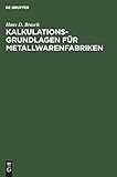  Kalkulations-Grundlagen für Metallwarenfabriken: Gewichts- und Zuschnittstabellen für runde und viereckige Blechplatten, Blechstreifen, Draht und ... Eisen, Aluminium, Neusilber, Blei und Zink