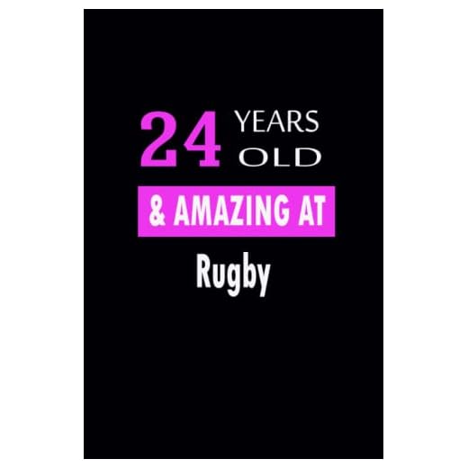 24 Years Old & Amazing At Rugby: Cute Notebook Gift for Men and Women who Play Rugby ( Blank Lined Pages, 6x9, 120 Pages)