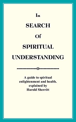 In Search Of Spiritual Understanding: A guide to spiritual enlightenment and health.