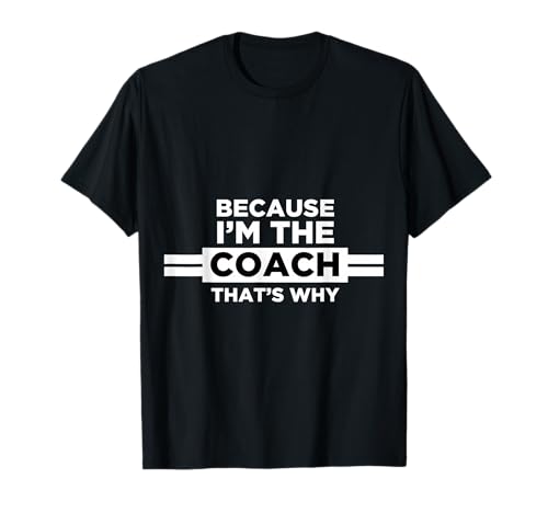 Because I'm the Coach That's Why T Shirt-Coach Gift T-Shirt