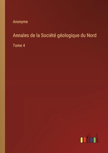 Annales de la Société géologique du Nord: Tome 4 (French Edition)