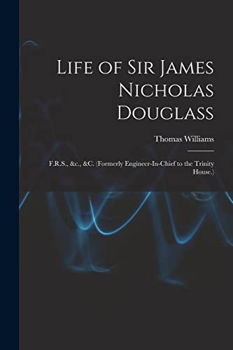 Life of Sir James Nicholas Douglass: F.R.S., &c., &c. (Formerly Engineer-In-Chief to the Trinity House.)