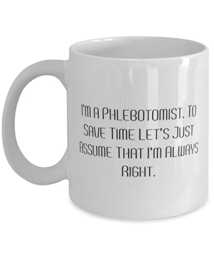 Perfect Phlebotomist Gifts, I'm a Phlebotomist. To Save Time Let's Just, New 11oz 15oz Mug For Colleagues, Cup From Coworkers, Phlebotomy, Venipuncture, Blood draw, Bloodletting, Laboratory
