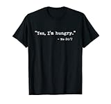 Yes I'm Hungry Me 24/7 Funny Food Lover Joke Statement T-Shirt