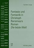 Fantasie und Fantastik in Christoph Ransmayrs Roman «Die letzte Welt»: Ein Unterrichtsmodell für den Deutschunterricht in der Oberstufe (Beiträge zur Literatur- und Mediendidaktik, Band 17) - Carsten Lange 