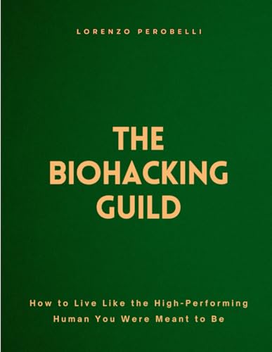 The Biohacking Guild: How to Live Like the High-Performing Human You Were Meant to Be