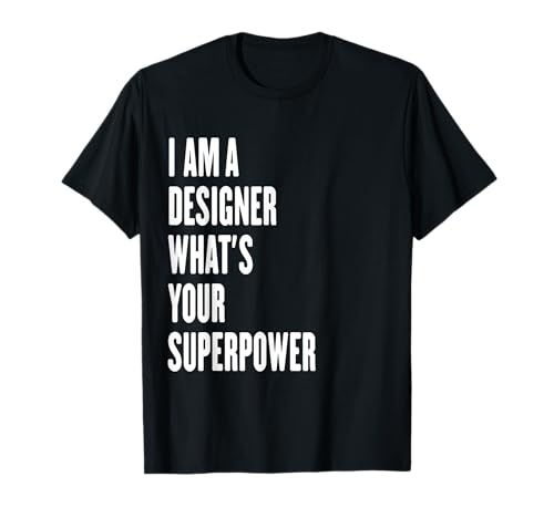 Je suis designer, quel est ton super pouvoir T-Shirt