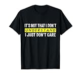 It's Not That I Don't Understand, I Just Don't Care T-Shirt