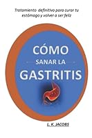 CÓMO SANAR LA GASTRITIS: Tratamiento definitivo para curar tu estómago y volver a ser feliz (Spanish Edition) B09VW7WPSK Book Cover