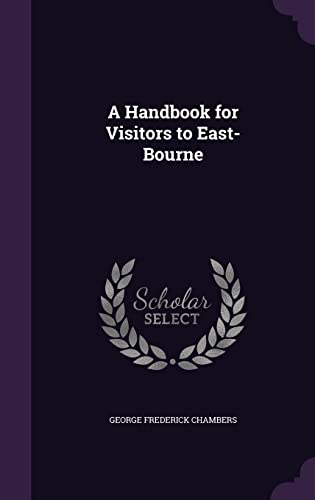 A Handbook for Visitors to East-Bourne
