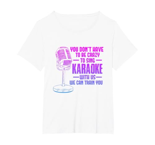 You Don't Have to Be Crazy to Sing Karaoke Singing Singer T-Shirt, Women's Plus, White, 2X