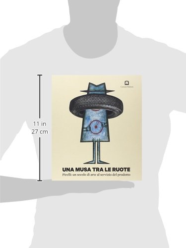 Una Musa Tra Le Ruote. Pirelli: Un Secolo Di Arte Al Servizio Del Prodotto. Ediz. Illustrata - 3