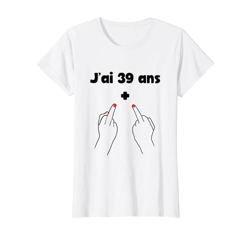 J'ai 39 ans + Fuck - 40e anniversaire - cadeau 40 ans T-Shirt