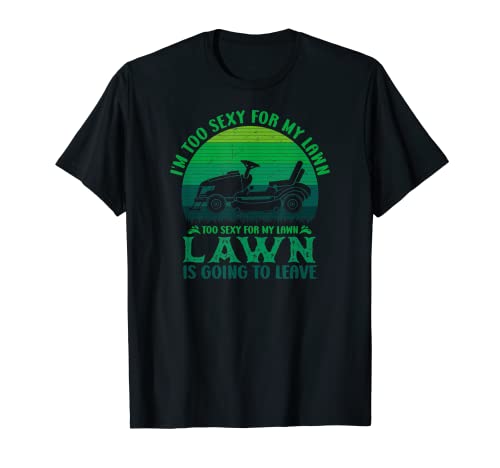 Funny Lawn Mowing T, soy demasiado sexy para mi césped Camiseta