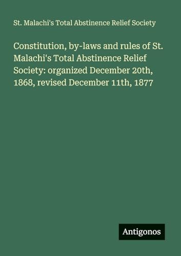 Constitution, by-laws and rules of St. Malachi's Total Abstinence Relief Society: organized December 20th, 1868, revised December 11th, 1877