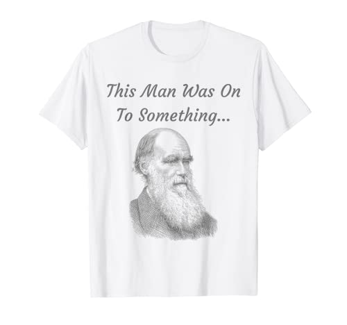 Charles Darwin This Man Was On To Something Darwinism divertido Camiseta