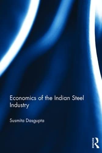 Economics of the Indian Steel Industry (Routledge Studies in the Economics of Business and Industry)