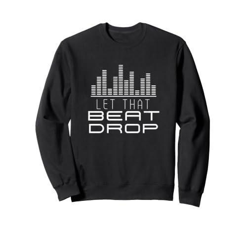 DJs Booth Disc Jockeys Music Lover DJ Let That Beat Drop Sweatshirt
