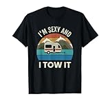 Camper Trailer RV Gift Vintage Funny I'm Sexy and I Tow It T-Shirt
