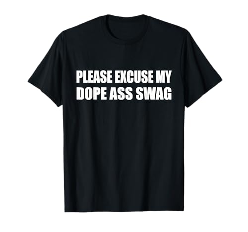 Please Excuse My Dope Ass Swag Humor Sarcastic T-Shirt