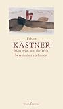 »Man reist, um die Welt bewohnbar zu finden«: Lebensbilder und Bewunderungen - Herausgeber: Helwig Schmidt-Glintzer Erhart Kästner Mitwirkende: Arnold Stadler 
