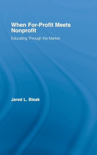 When For-Profit Meets Nonprofit: Educating Through the Market (ROUTLEDGEFALMER STUDIES IN HIGHER EDUCATION (UNNUMBERED).)