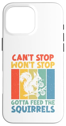 Can't Stop Don't Stop Gotta Feed the Squirrels X}zP[X iPhone 16 Pro Max p