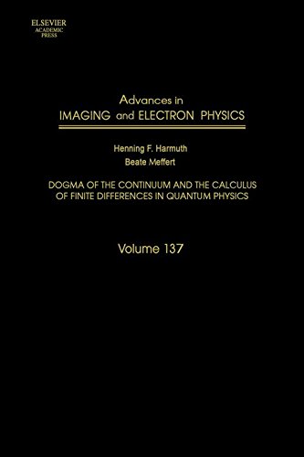 Advances in Imaging and Electron Physics: Dogma of the Continuum and the Calculus of Finite Differences in Quantum Physics (Volume 137)