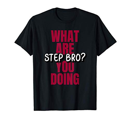 What Are You Doing Step Bro - Funny Gifts for Friends T-Shirt