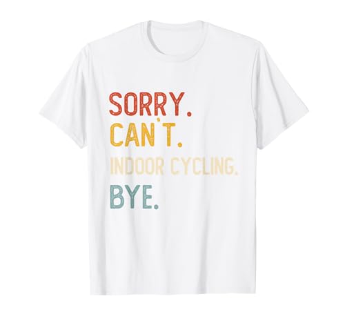 Sorry Can\'t Indoor Cycling Tschüss T-Shirts für Indoorcycling-Liebhaber T-Shirt Sorry Can\'t Indoor Cycling Tschüss T-Shirts für Indoorcycling-Liebhaber T-Shirt